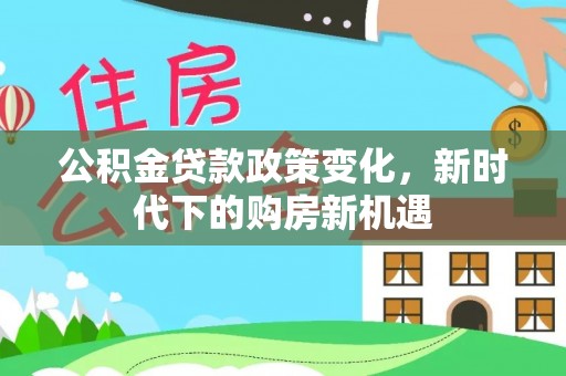 保亭公积金贷款政策变化，新时代下的购房新机遇