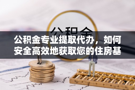 保亭公积金专业提取代办，如何安全高效地获取您的住房基金