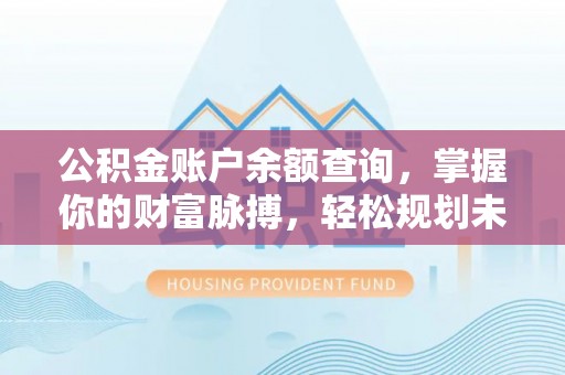 保亭公积金账户余额查询，掌握你的财富脉搏，轻松规划未来
