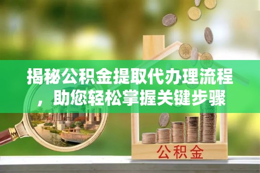 保亭揭秘公积金提取代办理流程，助您轻松掌握关键步骤
