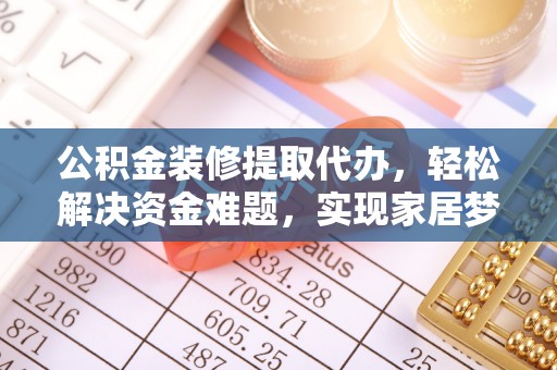 保亭公积金装修提取代办，轻松解决资金难题，实现家居梦想