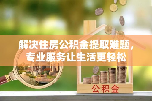保亭解决住房公积金提取难题，专业服务让生活更轻松