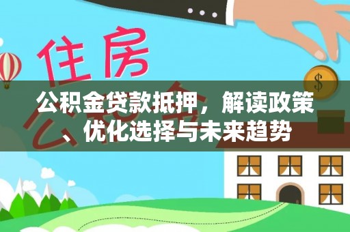 保亭公积金贷款抵押，解读政策、优化选择与未来趋势