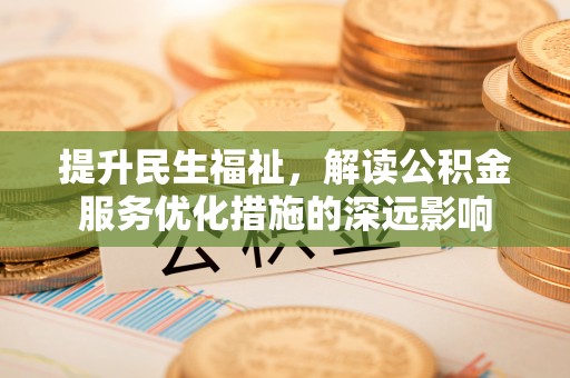 保亭提升民生福祉，解读公积金服务优化措施的深远影响