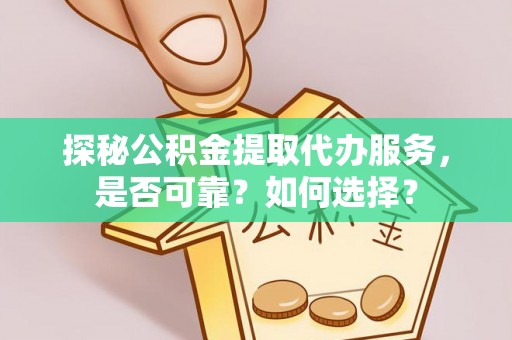 保亭探秘公积金提取代办服务，是否可靠？如何选择？