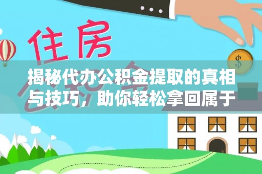 保亭揭秘代办公积金提取的真相与技巧，助你轻松拿回属于你的钱