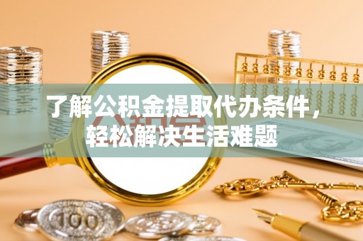 保亭了解公积金提取代办条件，轻松解决生活难题