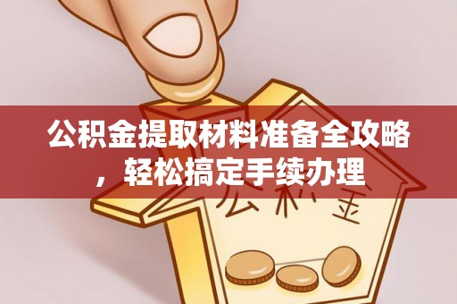 保亭公积金提取材料准备全攻略，轻松搞定手续办理