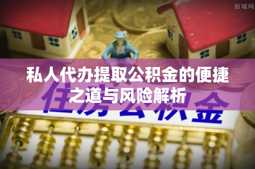 保亭私人代办提取公积金的便捷之道与风险解析