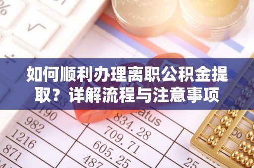 保亭如何顺利办理离职公积金提取？详解流程与注意事项