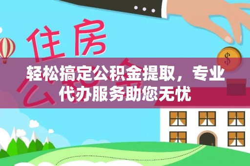 保亭轻松搞定公积金提取，专业代办服务助您无忧