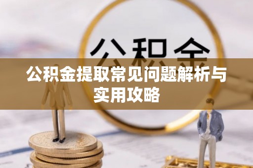 保亭公积金提取常见问题解析与实用攻略