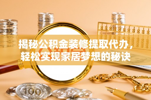 保亭揭秘公积金装修提取代办，轻松实现家居梦想的秘诀