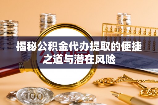 保亭揭秘公积金代办提取的便捷之道与潜在风险