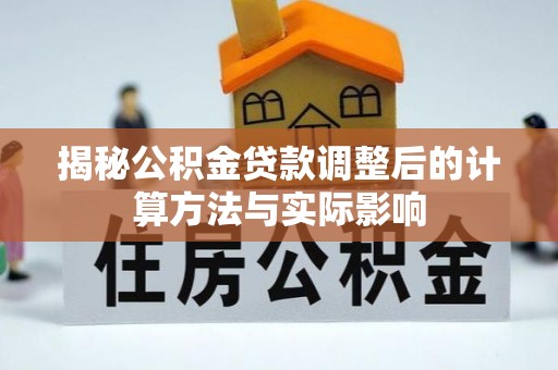 保亭揭秘公积金贷款调整后的计算方法与实际影响