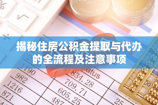 保亭揭秘住房公积金提取与代办的全流程及注意事项