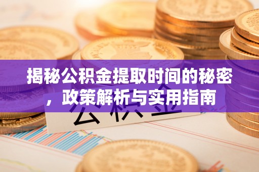 保亭揭秘公积金提取时间的秘密，政策解析与实用指南