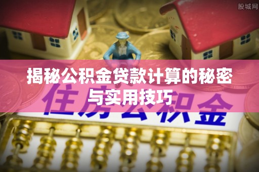 保亭揭秘公积金贷款计算的秘密与实用技巧