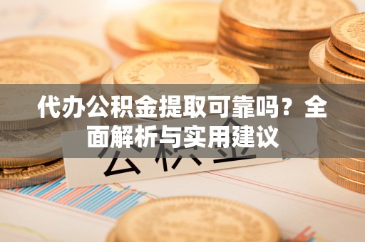 保亭代办公积金提取可靠吗？全面解析与实用建议