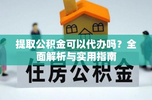 保亭提取公积金可以代办吗？全面解析与实用指南