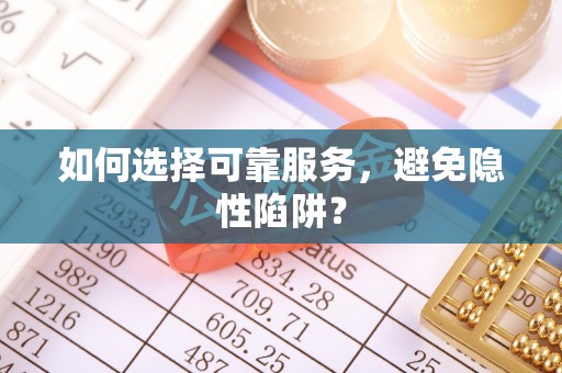 保亭如何选择可靠服务，避免隐性陷阱？