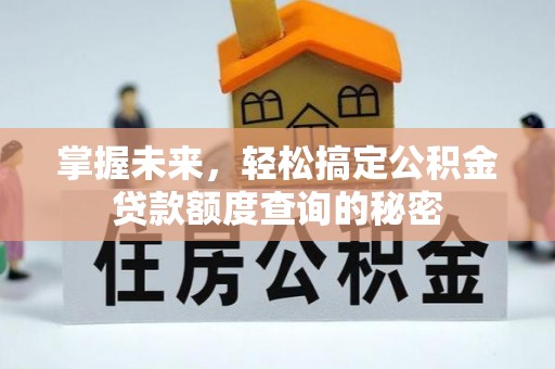 保亭掌握未来，轻松搞定公积金贷款额度查询的秘密