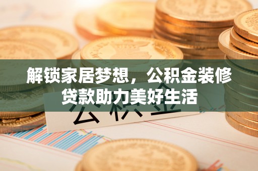 保亭解锁家居梦想，公积金装修贷款助力美好生活