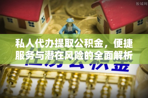 保亭私人代办提取公积金，便捷服务与潜在风险的全面解析