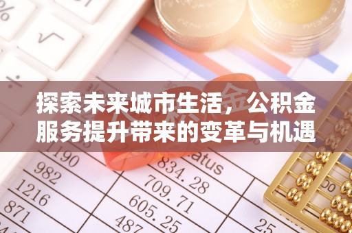 保亭探索未来城市生活，公积金服务提升带来的变革与机遇