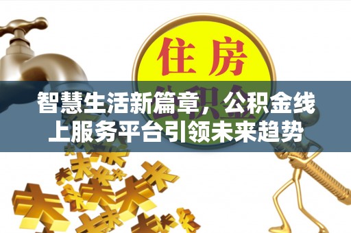 保亭智慧生活新篇章，公积金线上服务平台引领未来趋势