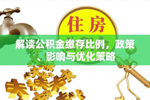 保亭解读公积金缴存比例，政策、影响与优化策略