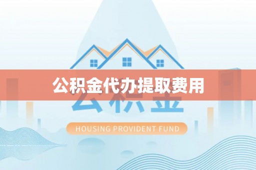 保亭公积金代办提取费用