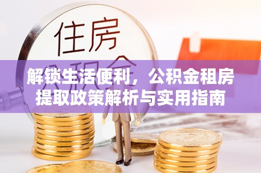 保亭解锁生活便利，公积金租房提取政策解析与实用指南