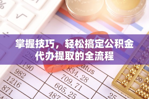 保亭掌握技巧，轻松搞定公积金代办提取的全流程