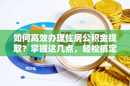 保亭如何高效办理住房公积金提取？掌握这几点，轻松搞定！
