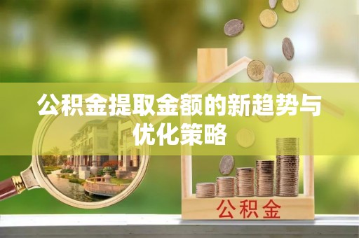 保亭公积金提取金额的新趋势与优化策略