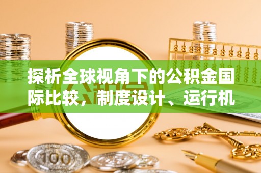 保亭探析全球视角下的公积金国际比较，制度设计、运行机制与未来趋势