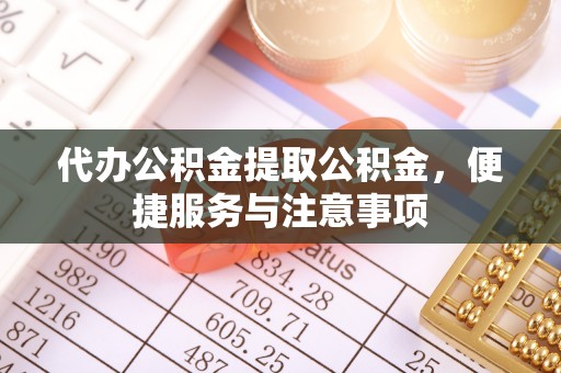 保亭代办公积金提取公积金，便捷服务与注意事项