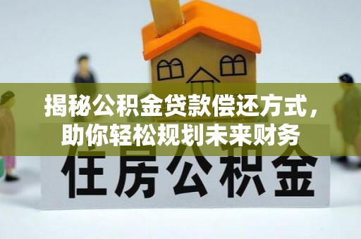 保亭揭秘公积金贷款偿还方式，助你轻松规划未来财务