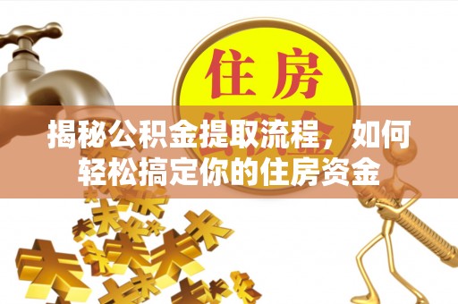 保亭揭秘公积金提取流程，如何轻松搞定你的住房资金