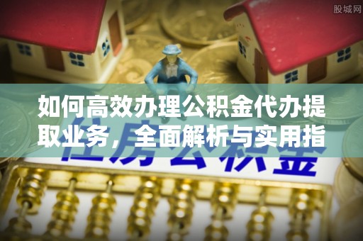 保亭如何高效办理公积金代办提取业务，全面解析与实用指南