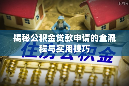 保亭揭秘公积金贷款申请的全流程与实用技巧