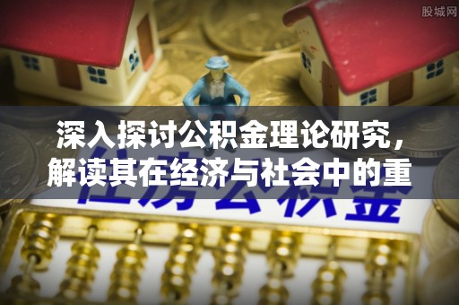 保亭深入探讨公积金理论研究，解读其在经济与社会中的重要角色