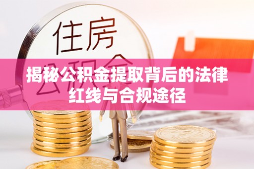 保亭揭秘公积金提取背后的法律红线与合规途径