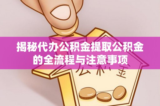 保亭揭秘代办公积金提取公积金的全流程与注意事项