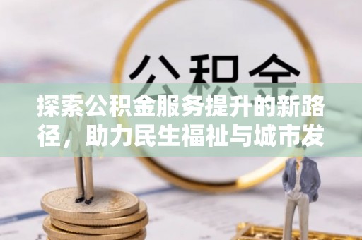 保亭探索公积金服务提升的新路径，助力民生福祉与城市发展