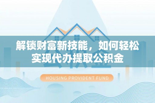保亭解锁财富新技能，如何轻松实现代办提取公积金