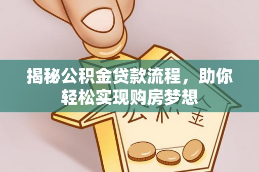 保亭揭秘公积金贷款流程，助你轻松实现购房梦想