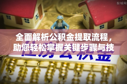 保亭全面解析公积金提取流程，助您轻松掌握关键步骤与技巧