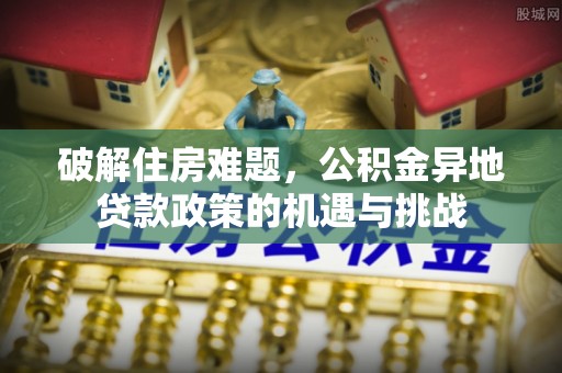 保亭破解住房难题，公积金异地贷款政策的机遇与挑战